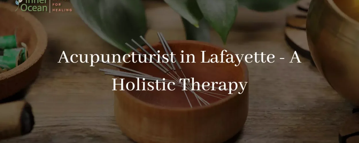 Acupuncturist in Lafayette - A Holistic Therapy